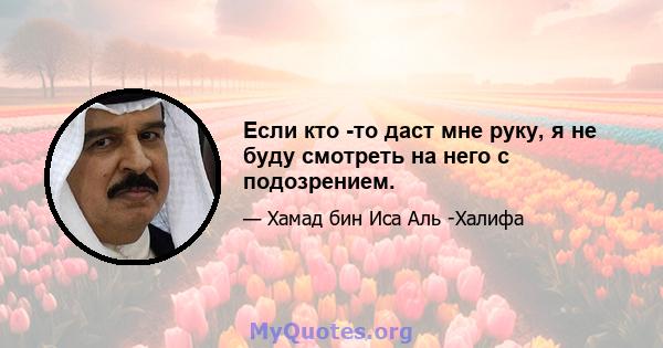 Если кто -то даст мне руку, я не буду смотреть на него с подозрением.