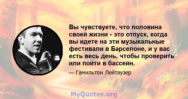 Вы чувствуете, что половина своей жизни - это отпуск, когда вы идете на эти музыкальные фестивали в Барселоне, и у вас есть весь день, чтобы проверить или пойти в бассейн.