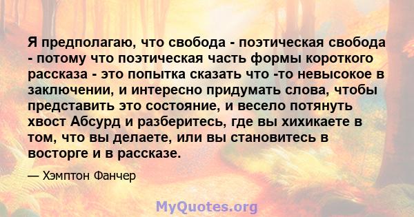 Я предполагаю, что свобода - поэтическая свобода - потому что поэтическая часть формы короткого рассказа - это попытка сказать что -то невысокое в заключении, и интересно придумать слова, чтобы представить это