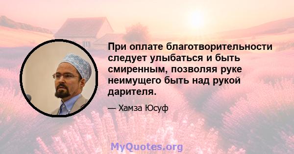 При оплате благотворительности следует улыбаться и быть смиренным, позволяя руке неимущего быть над рукой дарителя.