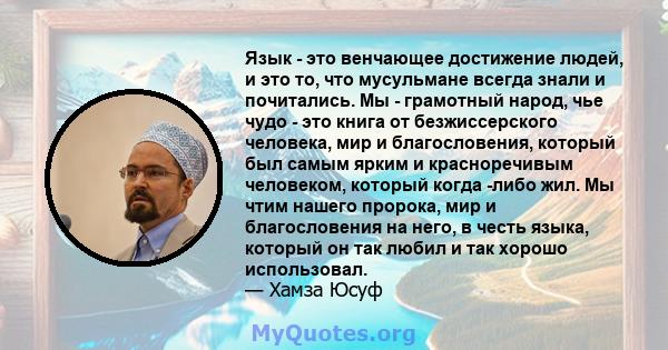 Язык - это венчающее достижение людей, и это то, что мусульмане всегда знали и почитались. Мы - грамотный народ, чье чудо - это книга от безжиссерского человека, мир и благословения, который был самым ярким и