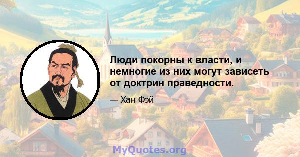 Люди покорны к власти, и немногие из них могут зависеть от доктрин праведности.