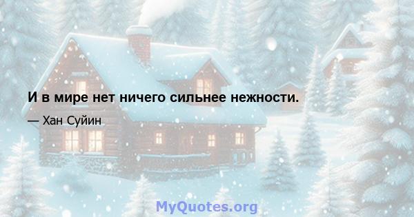 И в мире нет ничего сильнее нежности.