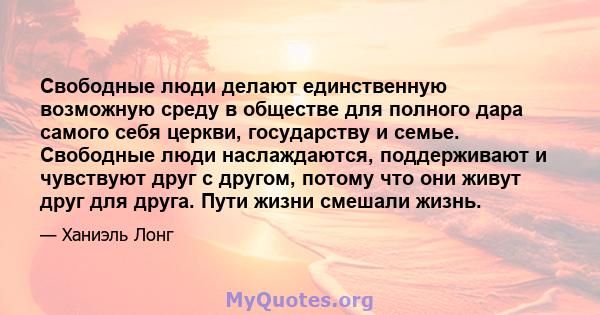 Свободные люди делают единственную возможную среду в обществе для полного дара самого себя церкви, государству и семье. Свободные люди наслаждаются, поддерживают и чувствуют друг с другом, потому что они живут друг для