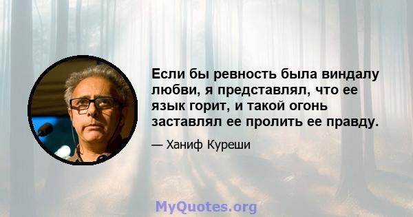 Если бы ревность была виндалу любви, я представлял, что ее язык горит, и такой огонь заставлял ее пролить ее правду.