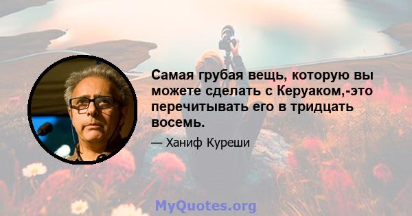 Самая грубая вещь, которую вы можете сделать с Керуаком,-это перечитывать его в тридцать восемь.