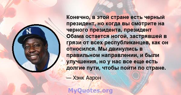 Конечно, в этой стране есть черный президент, но когда вы смотрите на черного президента, президент Обама остается ногой, застрявшей в грязи от всех республиканцев, как он относился. Мы двинулись в правильном