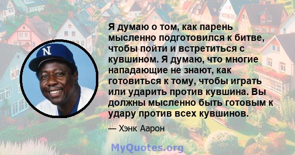 Я думаю о том, как парень мысленно подготовился к битве, чтобы пойти и встретиться с кувшином. Я думаю, что многие нападающие не знают, как готовиться к тому, чтобы играть или ударить против кувшина. Вы должны мысленно