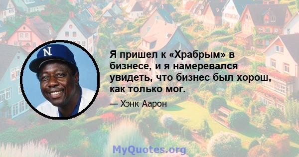 Я пришел к «Храбрым» в бизнесе, и я намеревался увидеть, что бизнес был хорош, как только мог.