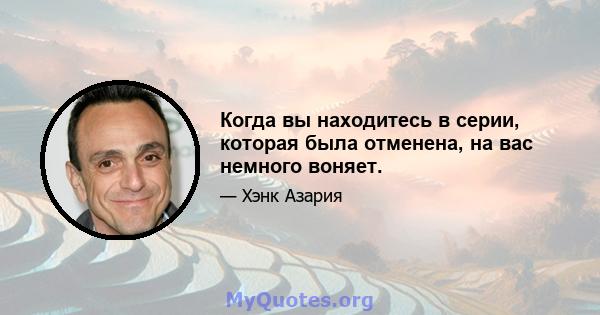 Когда вы находитесь в серии, которая была отменена, на вас немного воняет.