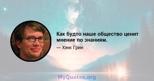 Как будто наше общество ценит мнение по знаниям.