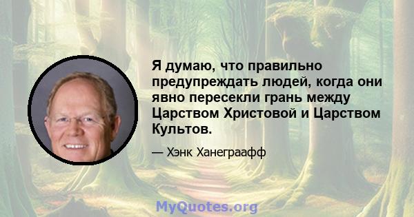 Я думаю, что правильно предупреждать людей, когда они явно пересекли грань между Царством Христовой и Царством Культов.