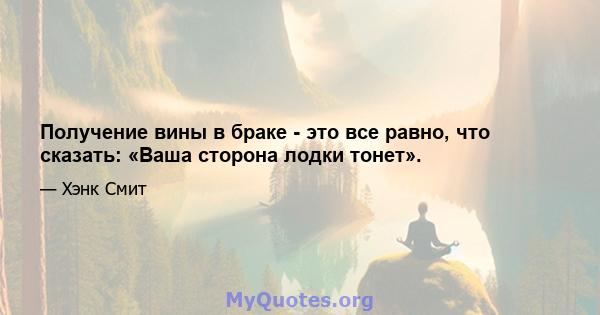 Получение вины в браке - это все равно, что сказать: «Ваша сторона лодки тонет».