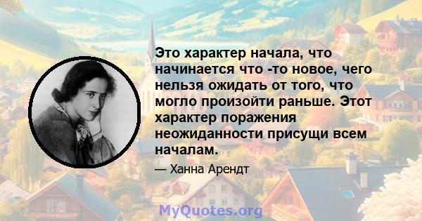 Это характер начала, что начинается что -то новое, чего нельзя ожидать от того, что могло произойти раньше. Этот характер поражения неожиданности присущи всем началам.