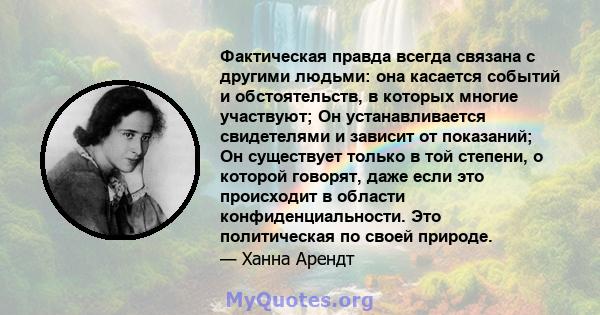 Фактическая правда всегда связана с другими людьми: она касается событий и обстоятельств, в которых многие участвуют; Он устанавливается свидетелями и зависит от показаний; Он существует только в той степени, о которой