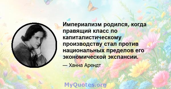 Империализм родился, когда правящий класс по капиталистическому производству стал против национальных пределов его экономической экспансии.