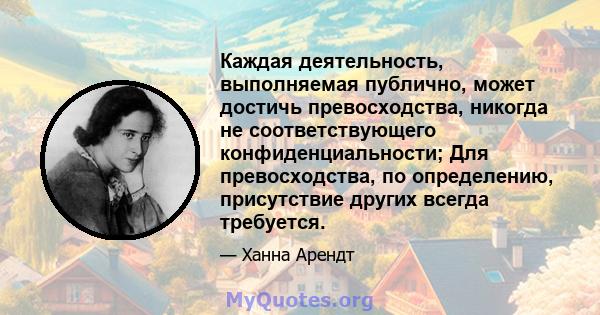 Каждая деятельность, выполняемая публично, может достичь превосходства, никогда не соответствующего конфиденциальности; Для превосходства, по определению, присутствие других всегда требуется.