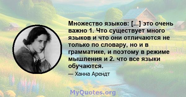 Множество языков: [...] это очень важно 1. Что существует много языков и что они отличаются не только по словару, но и в грамматике, и поэтому в режиме мышления и 2. что все языки обучаются.