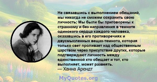 Не связавшись с выполнением обещаний, мы никогда не сможем сохранить свою личность; Мы были бы приговорены к странному и без направления в темноте одинокого сердца каждого человека, оказавшись в его противоречиях и