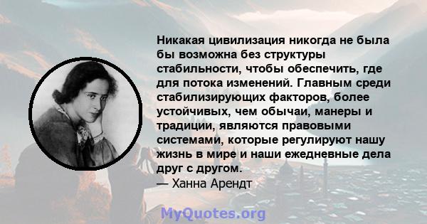 Никакая цивилизация никогда не была бы возможна без структуры стабильности, чтобы обеспечить, где для потока изменений. Главным среди стабилизирующих факторов, более устойчивых, чем обычаи, манеры и традиции, являются