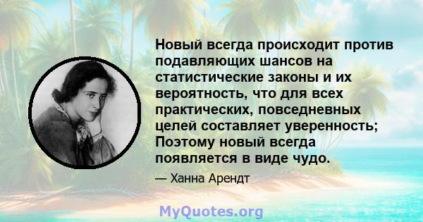 Новый всегда происходит против подавляющих шансов на статистические законы и их вероятность, что для всех практических, повседневных целей составляет уверенность; Поэтому новый всегда появляется в виде чудо.