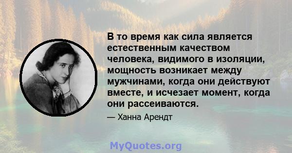 В то время как сила является естественным качеством человека, видимого в изоляции, мощность возникает между мужчинами, когда они действуют вместе, и исчезает момент, когда они рассеиваются.