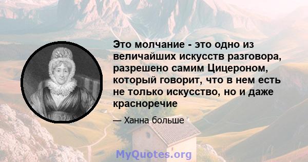 Это молчание - это одно из величайших искусств разговора, разрешено самим Цицероном, который говорит, что в нем есть не только искусство, но и даже красноречие