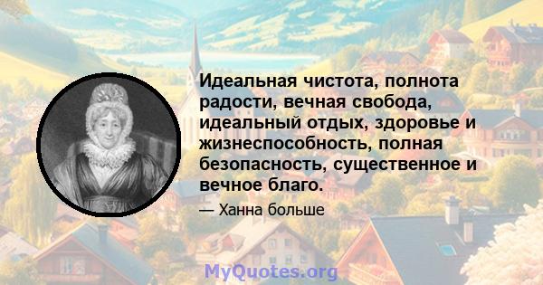 Идеальная чистота, полнота радости, вечная свобода, идеальный отдых, здоровье и жизнеспособность, полная безопасность, существенное и вечное благо.