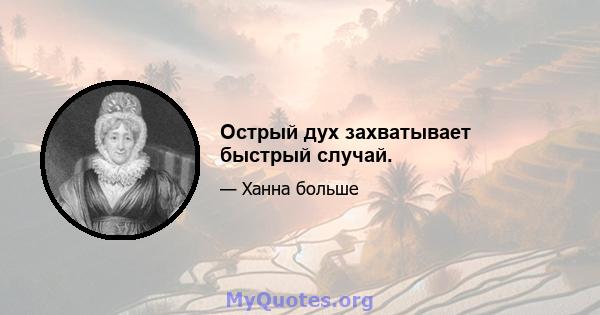 Острый дух захватывает быстрый случай.