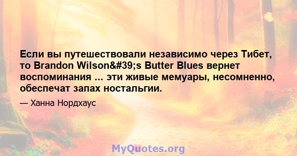 Если вы путешествовали независимо через Тибет, то Brandon Wilson's Butter Blues вернет воспоминания ... эти живые мемуары, несомненно, обеспечат запах ностальгии.