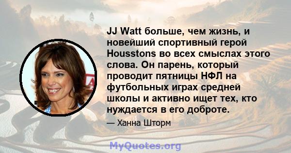 JJ Watt больше, чем жизнь, и новейший спортивный герой Housstons во всех смыслах этого слова. Он парень, который проводит пятницы НФЛ на футбольных играх средней школы и активно ищет тех, кто нуждается в его доброте.