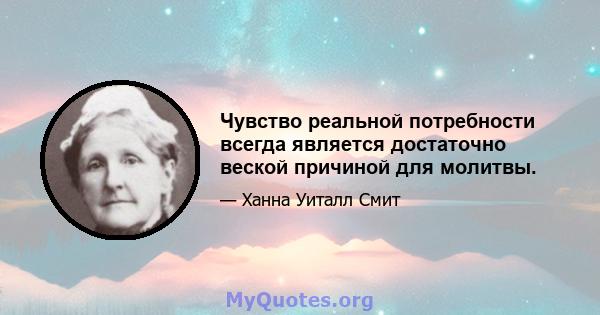 Чувство реальной потребности всегда является достаточно веской причиной для молитвы.