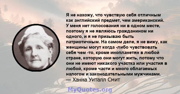 Я не нахожу, что чувствую себя отличным как английский предмет, чем американский. У меня нет голосования ни в одном месте, поэтому я не являюсь гражданином ни одного, и я не призываю быть патриотичным. На самом деле, я