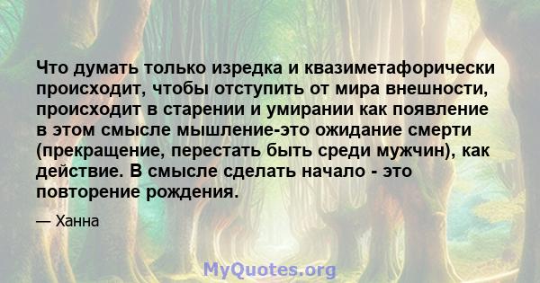 Что думать только изредка и квазиметафорически происходит, чтобы отступить от мира внешности, происходит в старении и умирании как появление в этом смысле мышление-это ожидание смерти (прекращение, перестать быть среди