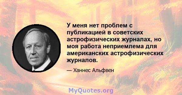 У меня нет проблем с публикацией в советских астрофизических журналах, но моя работа неприемлема для американских астрофизических журналов.