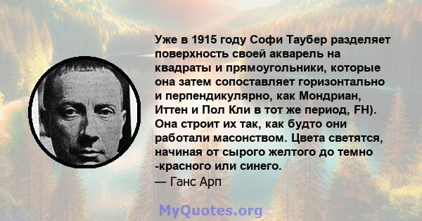 Уже в 1915 году Софи Таубер разделяет поверхность своей акварель на квадраты и прямоугольники, которые она затем сопоставляет горизонтально и перпендикулярно, как Мондриан, Иттен и Пол Кли в тот же период, FH). Она