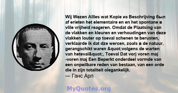 Wij Wezen Allles wat Kopie из Beschrijving был af erieten het elementaire en en het spontane в vlile vrijheid reageren. Omdat de Plaatsing van de vlakken en kleuren en verhoudingen van deze vlakken louter op toeval