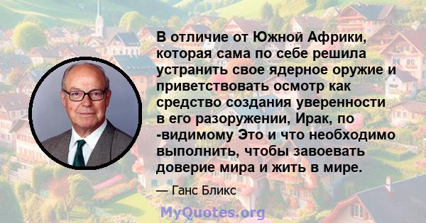 В отличие от Южной Африки, которая сама по себе решила устранить свое ядерное оружие и приветствовать осмотр как средство создания уверенности в его разоружении, Ирак, по -видимому Это и что необходимо выполнить, чтобы