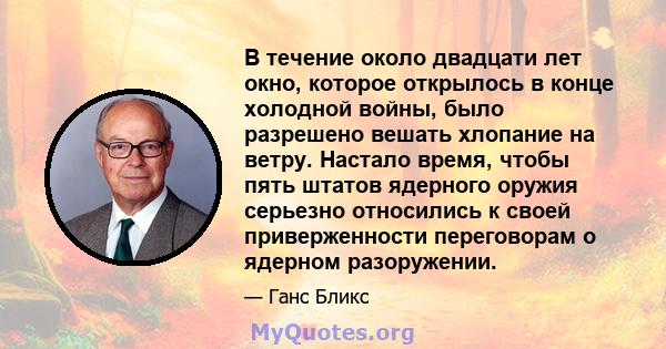 В течение около двадцати лет окно, которое открылось в конце холодной войны, было разрешено вешать хлопание на ветру. Настало время, чтобы пять штатов ядерного оружия серьезно относились к своей приверженности