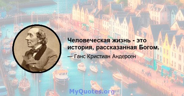 Человеческая жизнь - это история, рассказанная Богом.