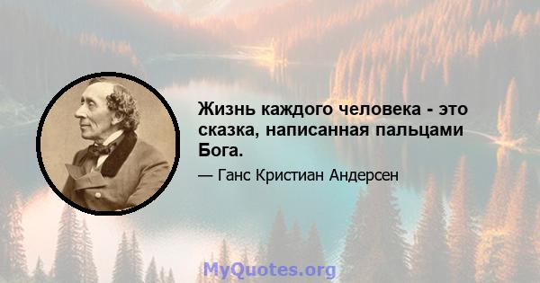 Жизнь каждого человека - это сказка, написанная пальцами Бога.