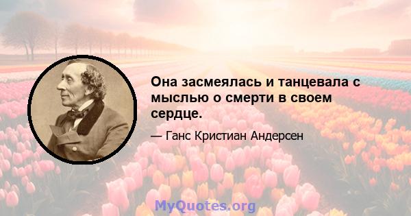 Она засмеялась и танцевала с мыслью о смерти в своем сердце.