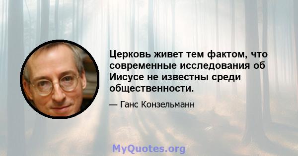 Церковь живет тем фактом, что современные исследования об Иисусе не известны среди общественности.