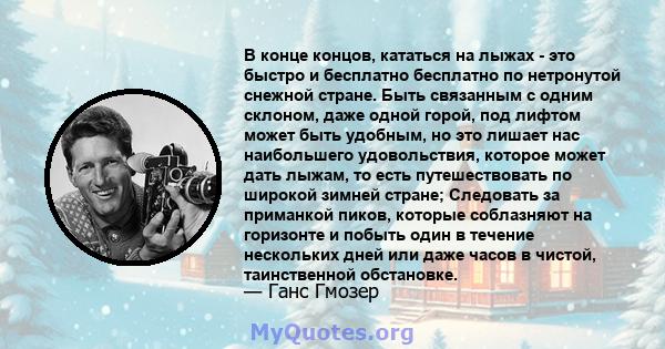 В конце концов, кататься на лыжах - это быстро и бесплатно бесплатно по нетронутой снежной стране. Быть связанным с одним склоном, даже одной горой, под лифтом может быть удобным, но это лишает нас наибольшего