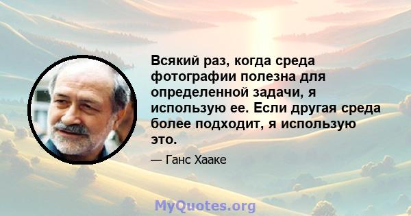 Всякий раз, когда среда фотографии полезна для определенной задачи, я использую ее. Если другая среда более подходит, я использую это.