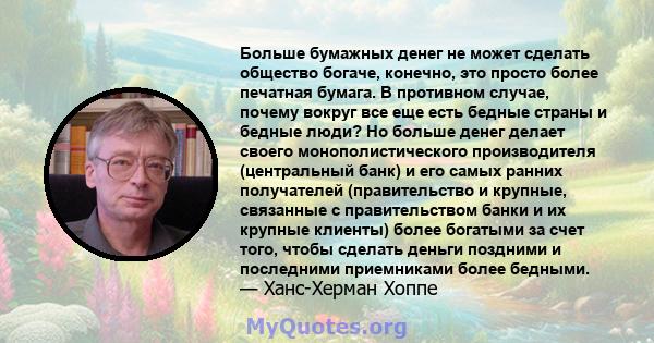 Больше бумажных денег не может сделать общество богаче, конечно, это просто более печатная бумага. В противном случае, почему вокруг все еще есть бедные страны и бедные люди? Но больше денег делает своего