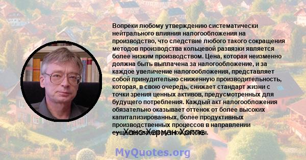 Вопреки любому утверждению систематически нейтрального влияния налогообложения на производство, что следствие любого такого сокращения методов производства кольцевой развязки является более низким производством. Цена,