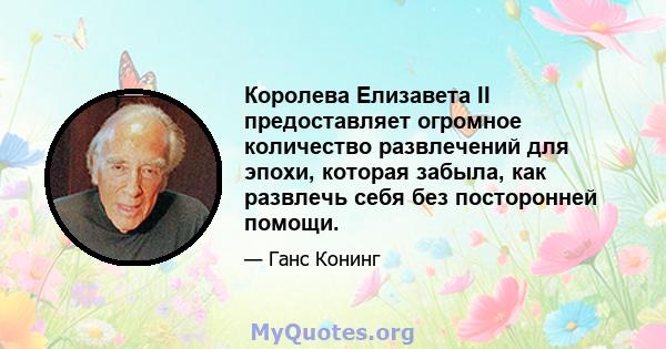 Королева Елизавета II предоставляет огромное количество развлечений для эпохи, которая забыла, как развлечь себя без посторонней помощи.