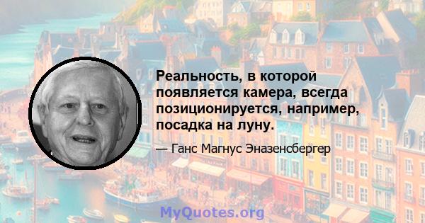 Реальность, в которой появляется камера, всегда позиционируется, например, посадка на луну.