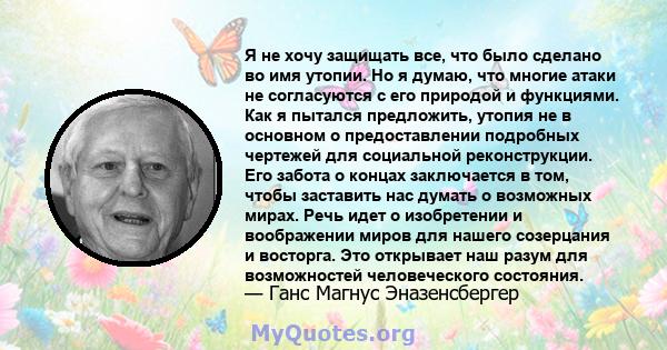 Я не хочу защищать все, что было сделано во имя утопии. Но я думаю, что многие атаки не согласуются с его природой и функциями. Как я пытался предложить, утопия не в основном о предоставлении подробных чертежей для